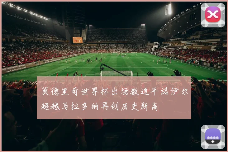 莫德里奇世界杯出场数追平诺伊尔超越马拉多纳再创历史新高